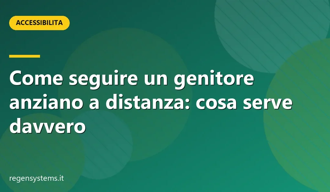 Come seguire un genitore anziano a distanza: cosa serve davvero